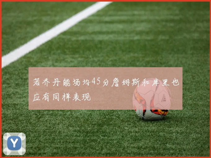 若乔丹能场均45分詹姆斯和库里也应有同样表现