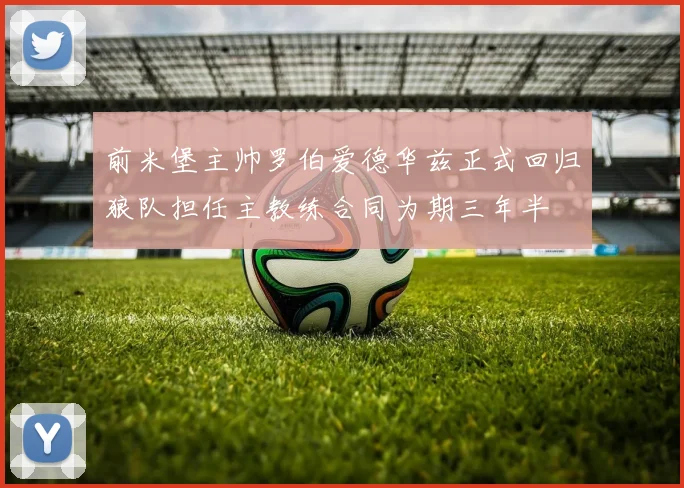 前米堡主帅罗伯爱德华兹正式回归狼队担任主教练合同为期三年半