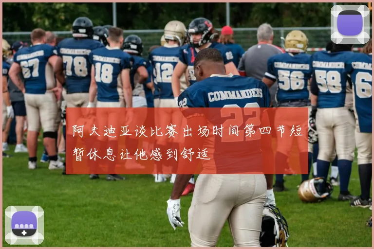 阿夫迪亚谈比赛出场时间第四节短暂休息让他感到舒适